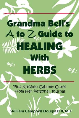Grandma Bell's A to Z Guide to Healing with Herbs - Douglass, William Campbell