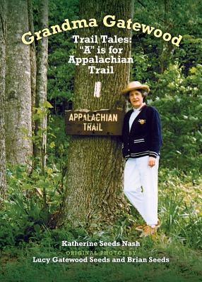 Grandma Gatewood - Trail Tales: A is for Appalachian Trail - Nash, Katherine Seeds