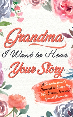 Grandma, I Want To Hear Your Story: A Grandmothers Journal To Share Her Life, Stories, Love and Special Memories - Publishing Group, The Life Graduate