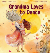 Grandma Loves to Dance: Celebrating the joy of life and dancing when in grief