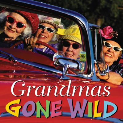 Grandmas Gone Wild! - Trulock, Alison, and Running Press