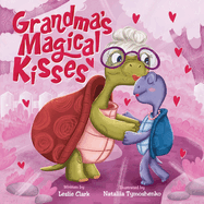 Grandma's Magical Kisses: A Book about the Power of a Grandma's Kiss and Never-ending Love