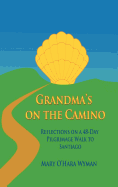 Grandma's on the Camino: Reflections on a 48-Day Walking Pilgrimage to Santiago