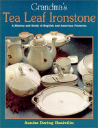 Grandma's Tea Leaf Ironstone: A History and Study of English and American Potteries