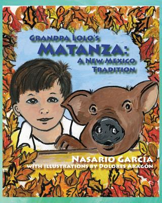 Grandpa Lolo's Matanza: A New Mexico Tradition - Garcia, Nasario