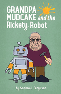 Grandpa Mudcake and the Rickety Robot: Funny Picture Books for 3-7 Year Olds