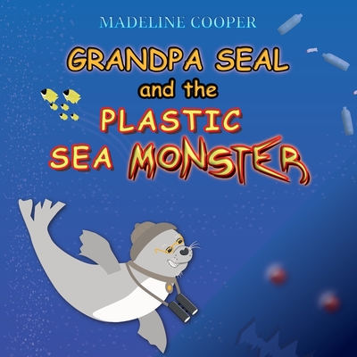 Grandpa Seal and the Plastic Sea Monster - Cooper, Madeline