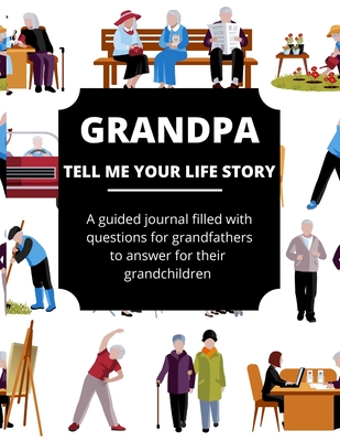 Grandpa Tell Me Your Life Story: A Guided Journal Filled With Questions For Grandfathers To Answer For Their Grandchildren - Lee, Jean