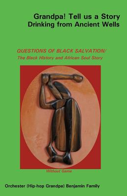 Grandpa! Tell Us a Story Drinking from Ancient Wells Questions of Black Salvation/The Black History and African Soul Story - Benjamin, Orchester