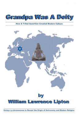 Grandpa Was A Deity: How a Tribal Assertion Created Modern Culture - Lipton, William Lawrence