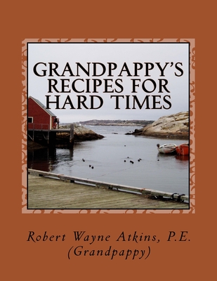 Grandpappy's Recipes for Hard Times - Atkins P E, Robert Wayne
