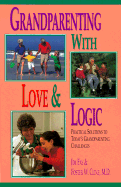 Grandparenting with Love and Logic: Practical Solutions to Today's Grandparenting Challenges