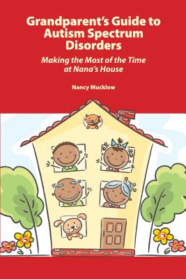 Grandparent's Guide to Autism Spectrum Disorders: Making the Most of the Time at Nana's House - Mucklow, Nancy