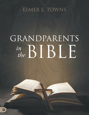 Grandparents in the Bible - Towns, Elmer L