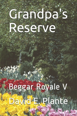 Grandpa's Reserve: Beggar Royale V - Plante, Lorraine M, and Plante, David E