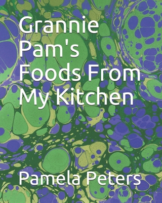 Grannie Pam's Foods From My Kitchen - Peters, Pamela Gail