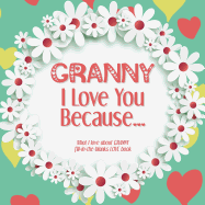 Granny, I Love You Because: What I love about GRANNY fill in the blanks LOVE book (white flowers)