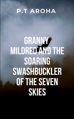 Granny Mildred and the Soaring Swashbuckler of the Seven Skies - Aroha, P