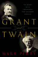 Grant and Twain: The Story of a Friendship That Changed America