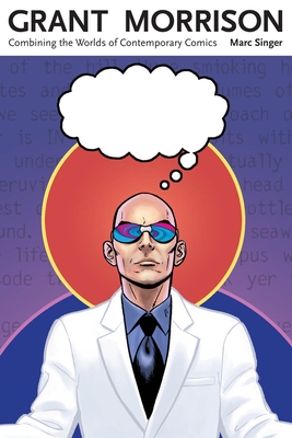 Grant Morrison: Combining the Worlds of Contemporary Comics - Singer, Marc