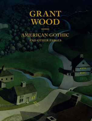 Grant Wood: American Gothic and Other Fables - Haskell, Barbara, and Adamson, Glenn (Contributions by), and Banks, Eric (Contributions by)