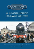 Grantham - a Lincolnshire Railway Centre