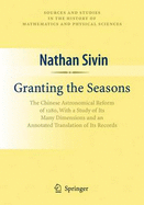 Granting the Seasons: The Chinese Astronomical Reform of 1280, with a Study of its Many Dimensions and a Translation of its Records