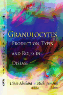 Granulocytes: Production, Types, and Roles in Disease