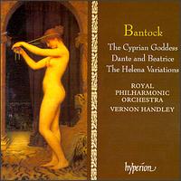 Granville Bantock: The Cyprian Goddess; The Helena Variations; Dante and Beatrice - Royal Philharmonic Orchestra; Vernon Handley (conductor)