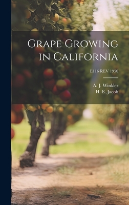 Grape Growing in California; E116 REV 1950 - Jacob, H E (Harry Ernest) 1896-1949 (Creator), and Winkler, A J (Albert Julius) 1894- (Creator)