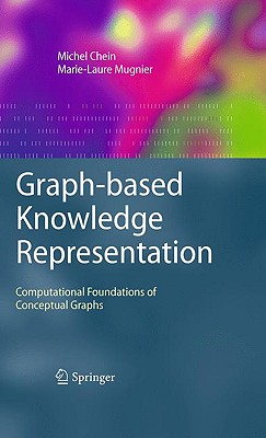 Graph-Based Knowledge Representation: Computational Foundations of Conceptual Graphs - Chein, Michel, and Mugnier, Marie-Laure