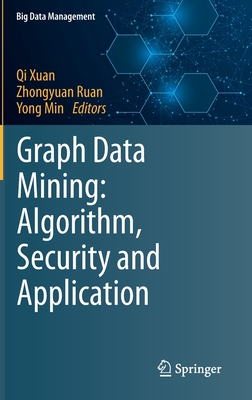 Graph Data Mining: Algorithm, Security and Application - Xuan, Qi (Editor), and Ruan, Zhongyuan (Editor), and Min, Yong (Editor)