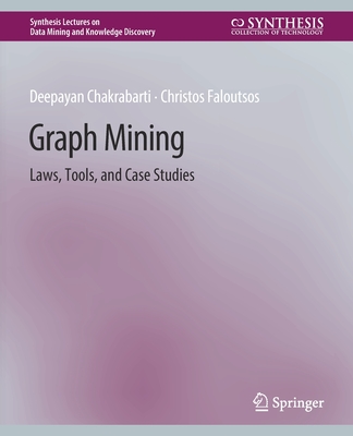 Graph Mining: Laws, Tools, and Case Studies - Chakrabarti, Deepayan, and Faloutsos, Christos