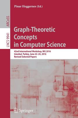 Graph-Theoretic Concepts in Computer Science: 42nd International Workshop, Wg 2016, Istanbul, Turkey, June 22-24, 2016, Revised Selected Papers - Heggernes, Pinar (Editor)