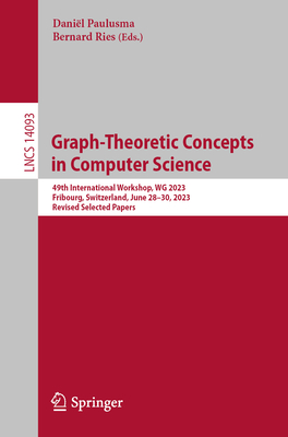 Graph-Theoretic Concepts in Computer Science: 49th International Workshop, WG 2023, Fribourg, Switzerland, June 28-30, 2023, Revised Selected Papers - Paulusma, Danil (Editor), and Ries, Bernard (Editor)