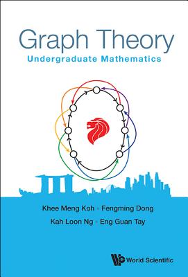 Graph Theory: Undergraduate Mathematics - Koh, Khee-Meng, and Dong, Fengming, and Ng, Kah Loon