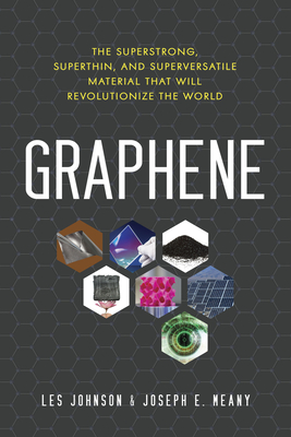 Graphene: The Superstrong, Superthin, and Superversatile Material That Will Revolutionize the World - Johnson, Les, and Meany, Joseph E