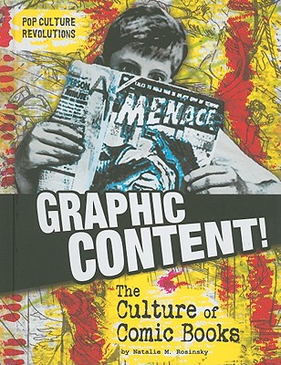 Graphic Content!: The Culture of Comic Books - Nobleman, Marc Tyler (Consultant editor), and Sandmann, Alexa (Consultant editor), and Rosinsky, Natalie M