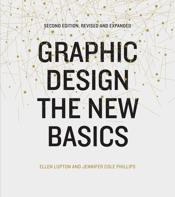 Graphic Design: The New Basics (Second Edition, Revised and Expanded) - Lupton, Ellen, and Phillips, Jennifer Cole