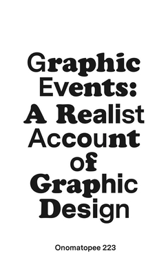Graphic Events: A Realist Account of Graphic Design - Dyer, James (Editor), and Deakin, Nick (Editor), and Coles, Alex (Foreword by)