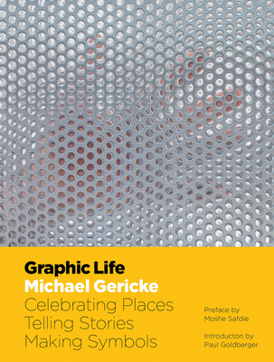 Graphic Life: Celebrating Places, Telling Stories, Making Symbols - Gericke, Michael, and Safdie, Moshe (Preface by), and Goldberger, Paul (Introduction by)