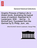 Graphic Pictures of Native Life in Distant Lands, Illustrating the Typical Races of Mankind. Depicted by H. Leutemann. with ... Text by ... A. Kirchoff [Sic]. Translated from the German by G. Philip, Junr., Etc.