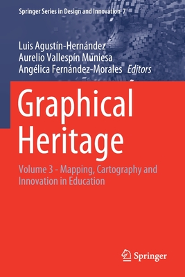 Graphical Heritage: Volume 3 - Mapping, Cartography and Innovation in Education - Agustn-Hernndez, Luis (Editor), and Vallespn Muniesa, Aurelio (Editor), and Fernndez-Morales, Anglica (Editor)