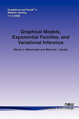 Graphical Models, Exponential Families, and Variational Inference - Wainwright, Martin J, and Jordan, Michael I