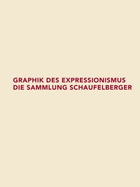 Graphik Des Expressionismus: Die Sammlung Schaufelberger