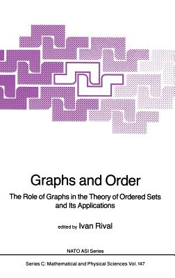 Graphs and Order: The Role of Graphs in the Theory of Ordered Sets and Its Applications - Rival, Ivan (Editor)