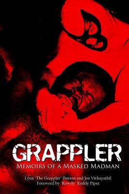 Grappler: Memoirs of a Masked Madman - Vithayathil, Joe, and Piper, Roddy (Introduction by), and Denton, Lynn