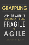 Grappling: White Men's Journey from Fragile to Agile