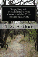 Grappling with the Monster or the Curse and the Cure of Strong Drink