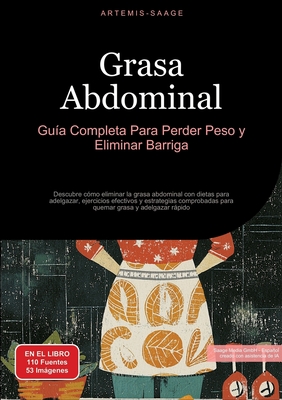 Grasa Abdominal: Gu?a Completa Para Perder Peso y Eliminar Barriga: Descubre c?mo eliminar la grasa abdominal con dietas para adelgazar, ejercicios efectivos y estrategias comprobadas para quemar grasa y adelgazar rpido - Saage, Artemis, and Saage Media Gmbh - Espaol (Editor)